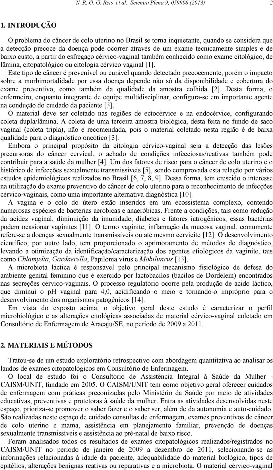 custo, a partir do esfregaço cérvico-vaginal também conhecido como exame citológico, de lâmina, citopatológico ou citologia cérvico vaginal [1].