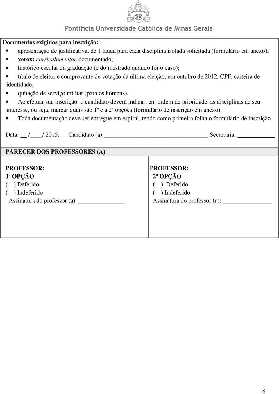 homens). Ao efetuar sua inscrição, o candidato deverá indicar, em ordem de prioridade, as disciplinas de seu interesse, ou seja, marcar quais são 1ª e a 2ª opções (formulário de inscrição em anexo).