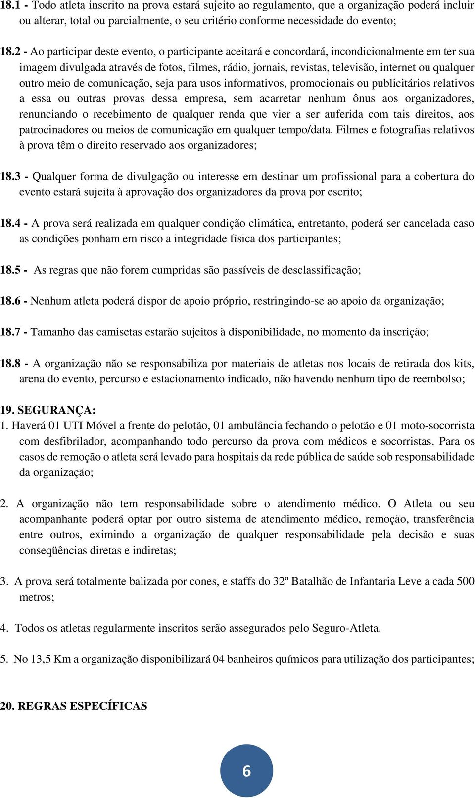 qualquer outro meio de comunicação, seja para usos informativos, promocionais ou publicitários relativos a essa ou outras provas dessa empresa, sem acarretar nenhum ônus aos organizadores,