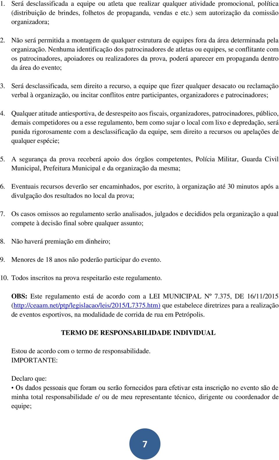 Nenhuma identificação dos patrocinadores de atletas ou equipes, se conflitante com os patrocinadores, apoiadores ou realizadores da prova, poderá aparecer em propaganda dentro da área do evento; 3.