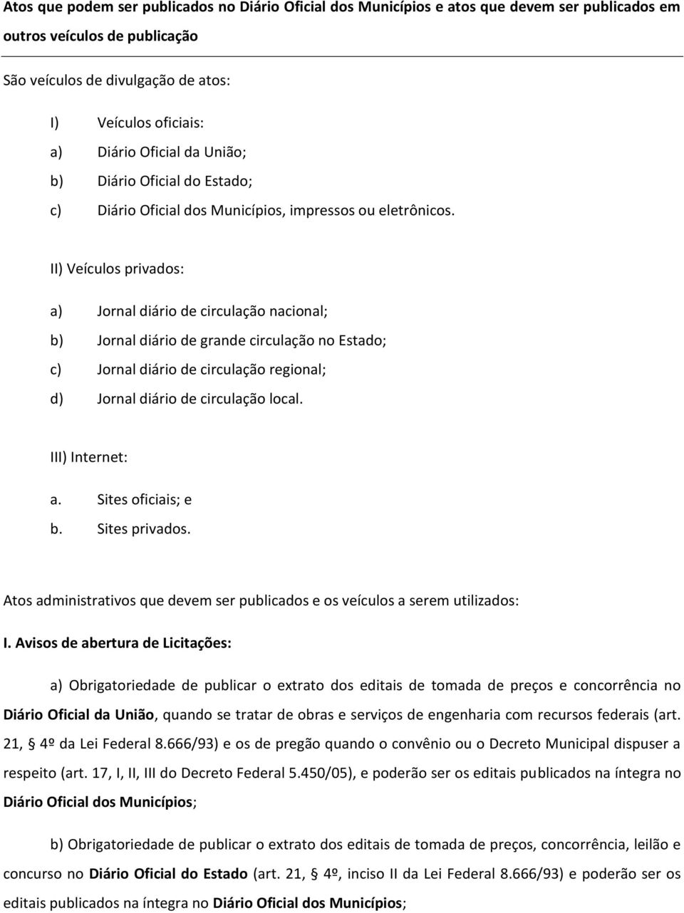 II) Veículos privados: a) Jornal diário de circulação nacional; b) Jornal diário de grande circulação no Estado; c) Jornal diário de circulação regional; d) Jornal diário de circulação local.