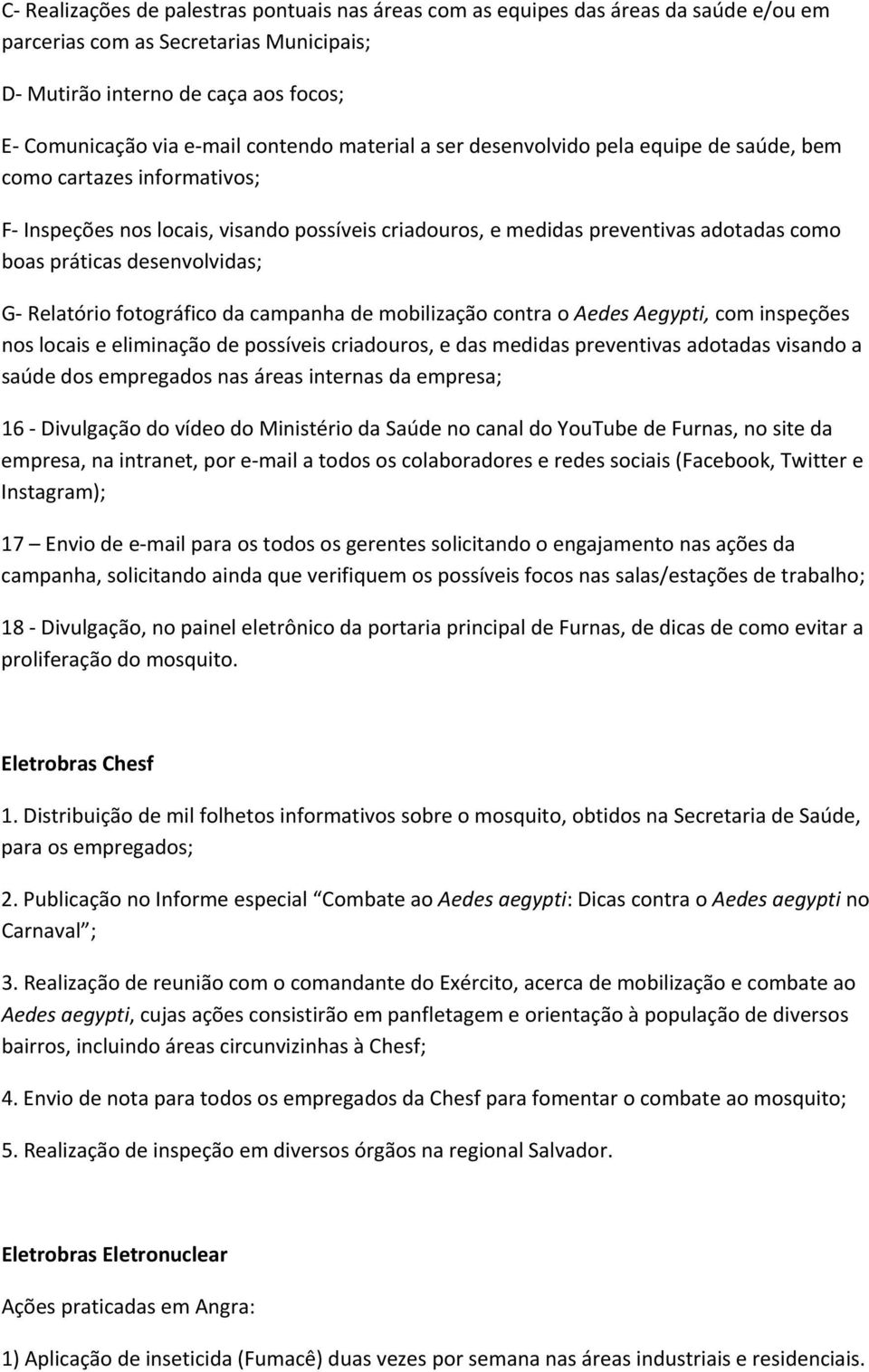 desenvolvidas; G- Relatório fotográfico da campanha de mobilização contra o Aedes Aegypti, com inspeções nos locais e eliminação de possíveis criadouros, e das medidas preventivas adotadas visando a