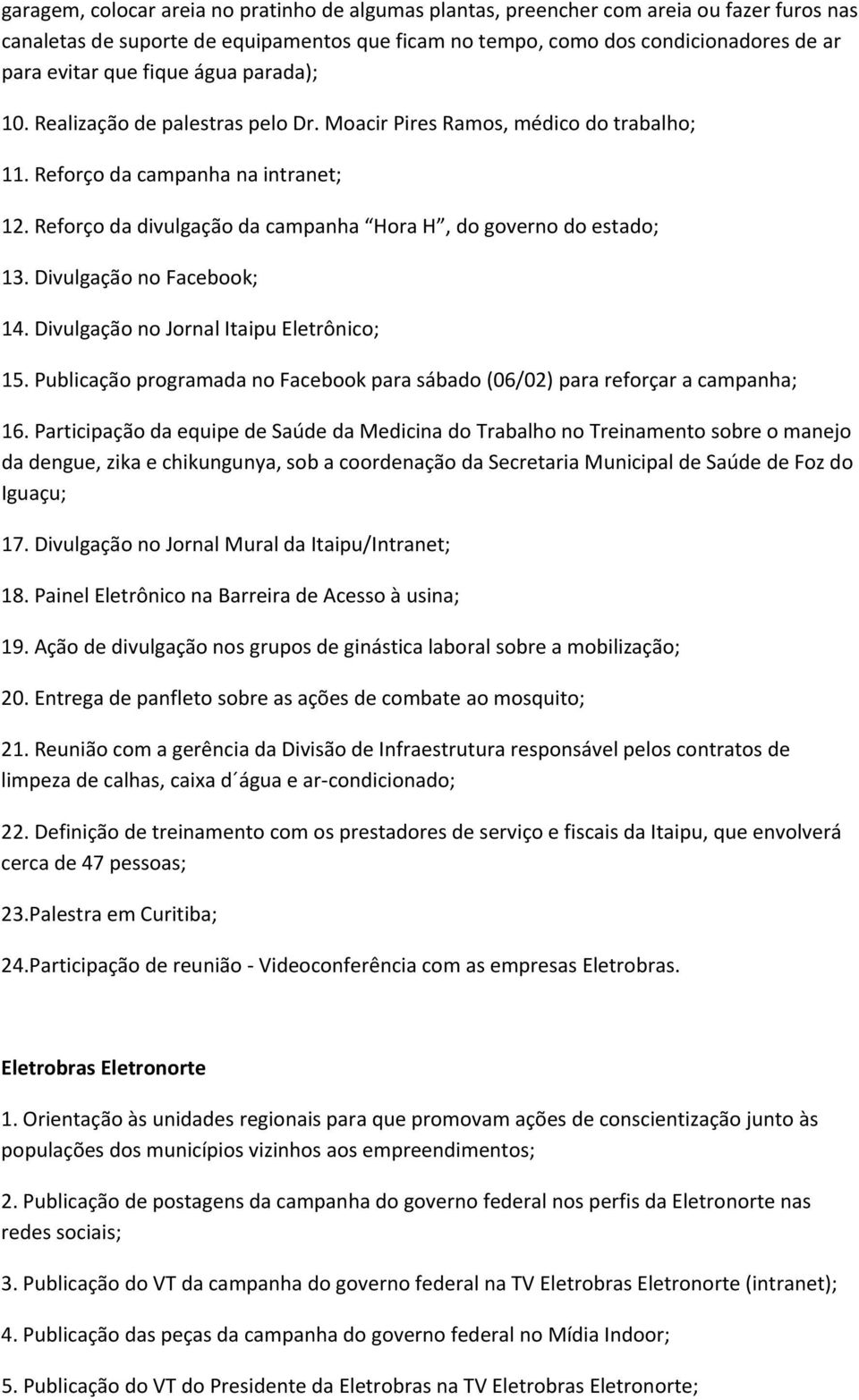 Reforço da divulgação da campanha Hora H, do governo do estado; 13. Divulgação no Facebook; 14. Divulgação no Jornal Itaipu Eletrônico; 15.