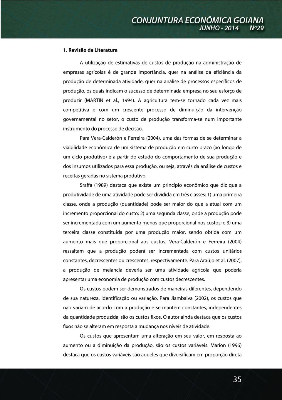 A agricultura tem-se tornado cada vez mais competitiva e com um crescente processo de diminuição da intervenção governamental no setor, o custo de produção transforma-se num importante instrumento do