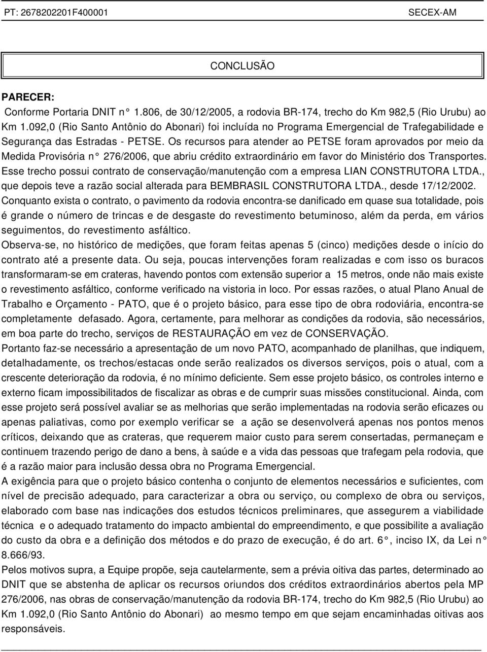 Os recursos para atender ao PETSE foram aprovados por meio da Medida Provisória n 276/2006, que abriu crédito extraordinário em favor do Ministério dos Transportes.