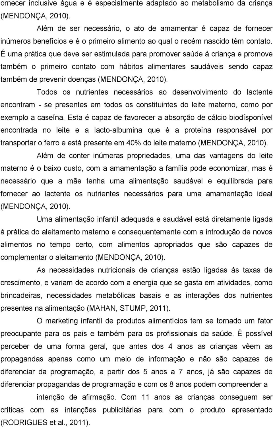 É uma prática que deve ser estimulada para promover saúde à criança e promove também o primeiro contato com hábitos alimentares saudáveis sendo capaz também de prevenir doenças (MENDONÇA, 2010).