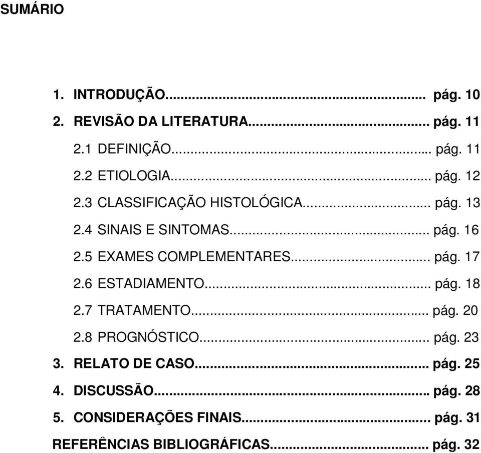 5 EXAMES COMPLEMENTARES... pág. 17 2.6 ESTADIAMENTO... pág. 18 2.7 TRATAMENTO... pág. 20 2.8 PROGNÓSTICO.