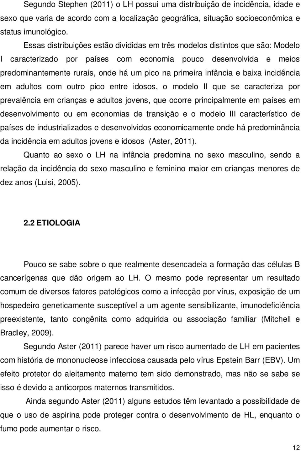 infância e baixa incidência em adultos com outro pico entre idosos, o modelo II que se caracteriza por prevalência em crianças e adultos jovens, que ocorre principalmente em países em desenvolvimento