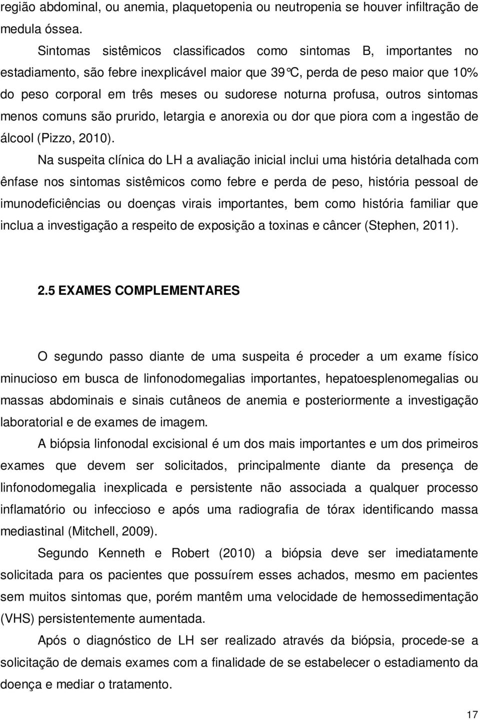 profusa, outros sintomas menos comuns são prurido, letargia e anorexia ou dor que piora com a ingestão de álcool (Pizzo, 2010).