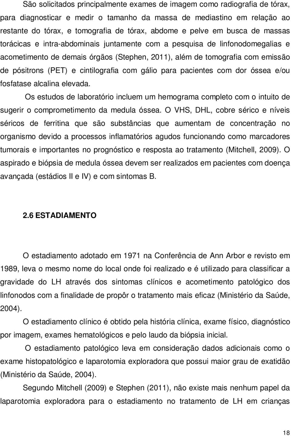 e cintilografia com gálio para pacientes com dor óssea e/ou fosfatase alcalina elevada.