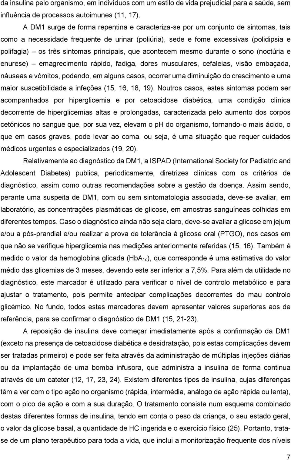 principais, que acontecem mesmo durante o sono (noctúria e enurese) emagrecimento rápido, fadiga, dores musculares, cefaleias, visão embaçada, náuseas e vómitos, podendo, em alguns casos, ocorrer uma