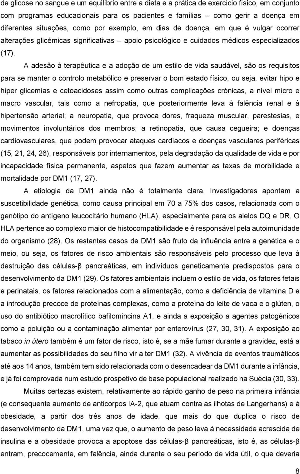 A adesão à terapêutica e a adoção de um estilo de vida saudável, são os requisitos para se manter o controlo metabólico e preservar o bom estado físico, ou seja, evitar hipo e híper glicemias e