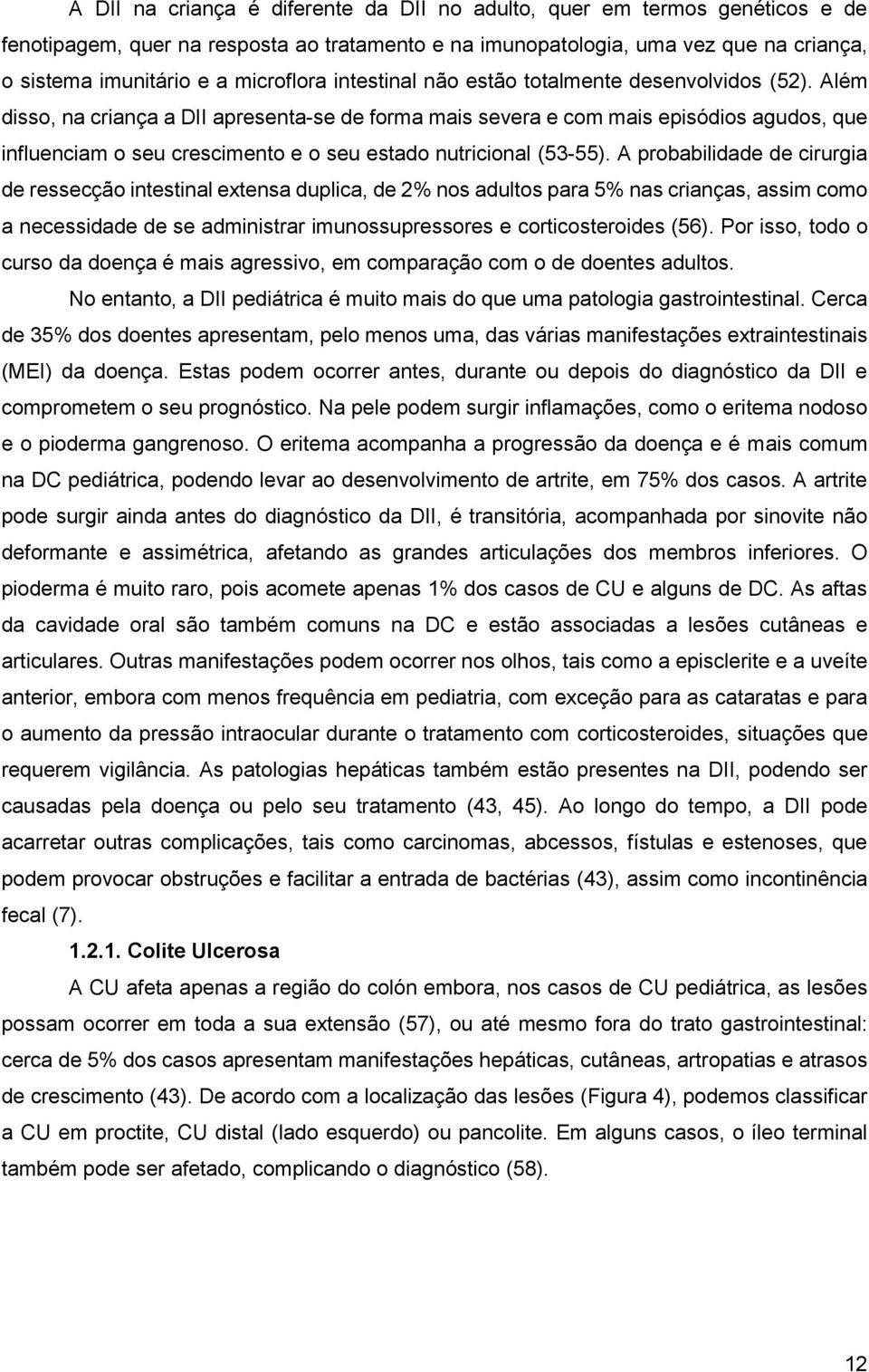 Além disso, na criança a DII apresenta-se de forma mais severa e com mais episódios agudos, que influenciam o seu crescimento e o seu estado nutricional (53-55).