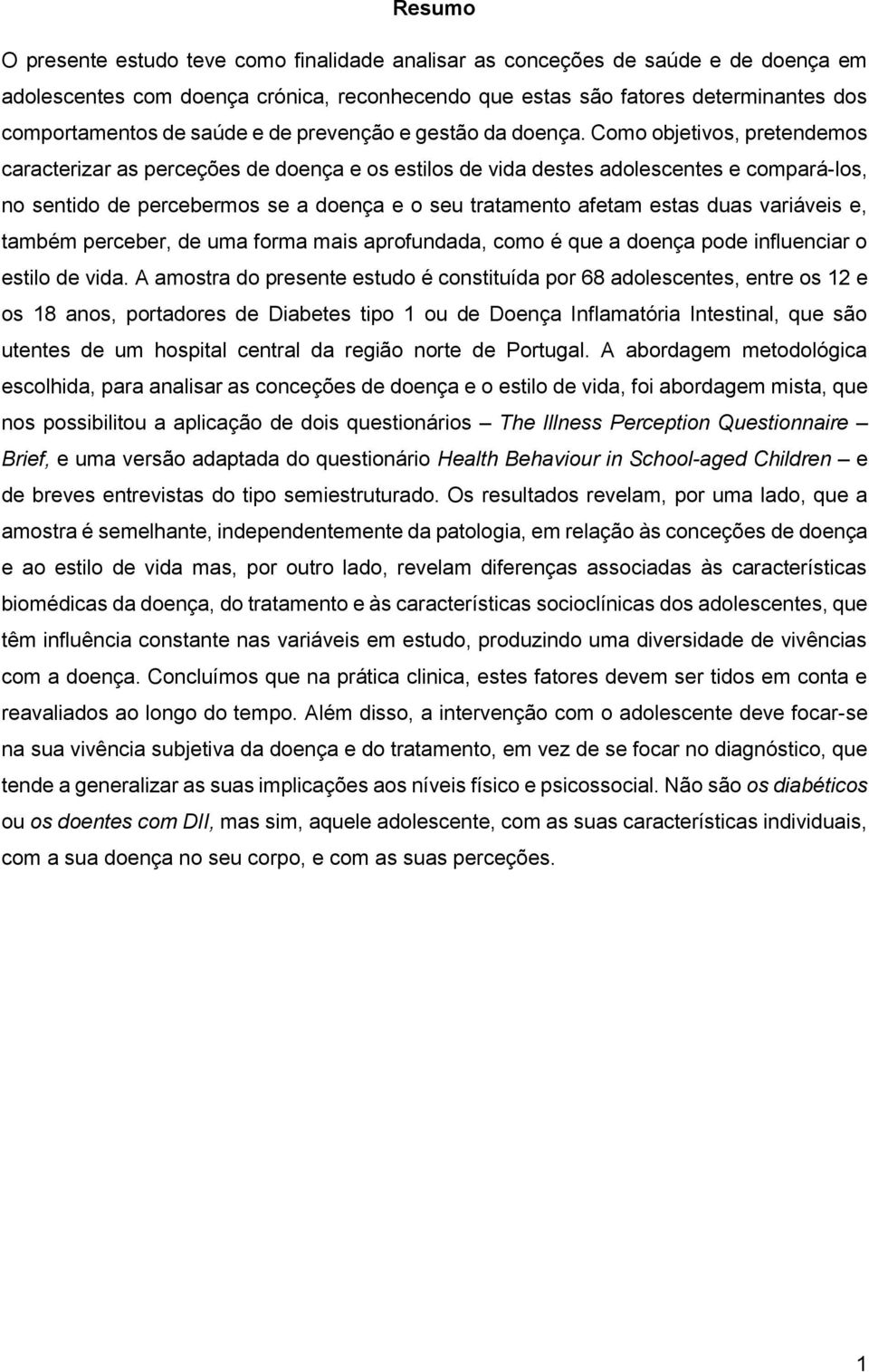 Como objetivos, pretendemos caracterizar as perceções de doença e os estilos de vida destes adolescentes e compará-los, no sentido de percebermos se a doença e o seu tratamento afetam estas duas