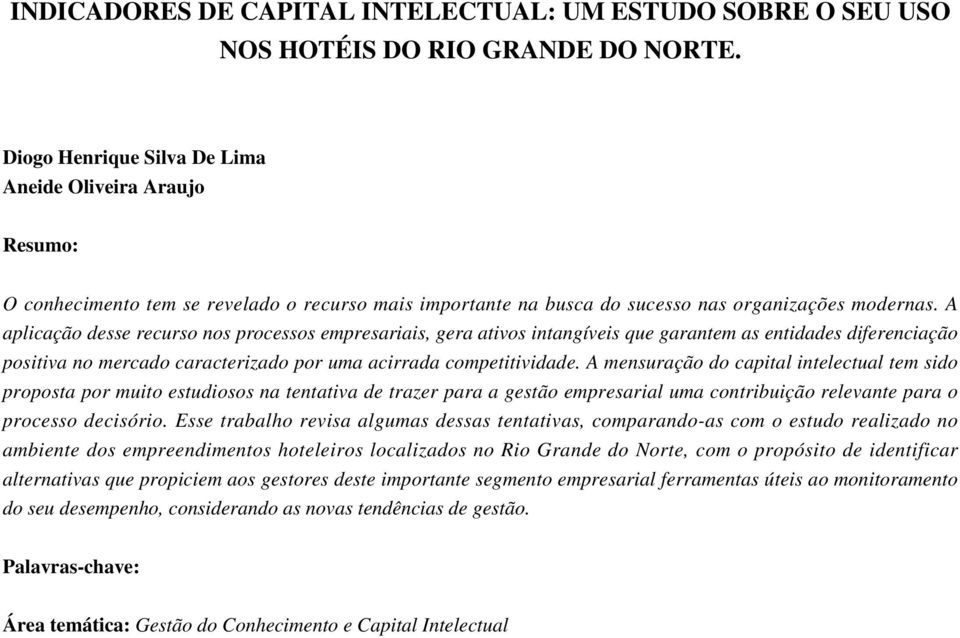 A aplicação desse recurso nos processos empresariais, gera ativos intangíveis que garantem as entidades diferenciação positiva no mercado caracterizado por uma acirrada competitividade.