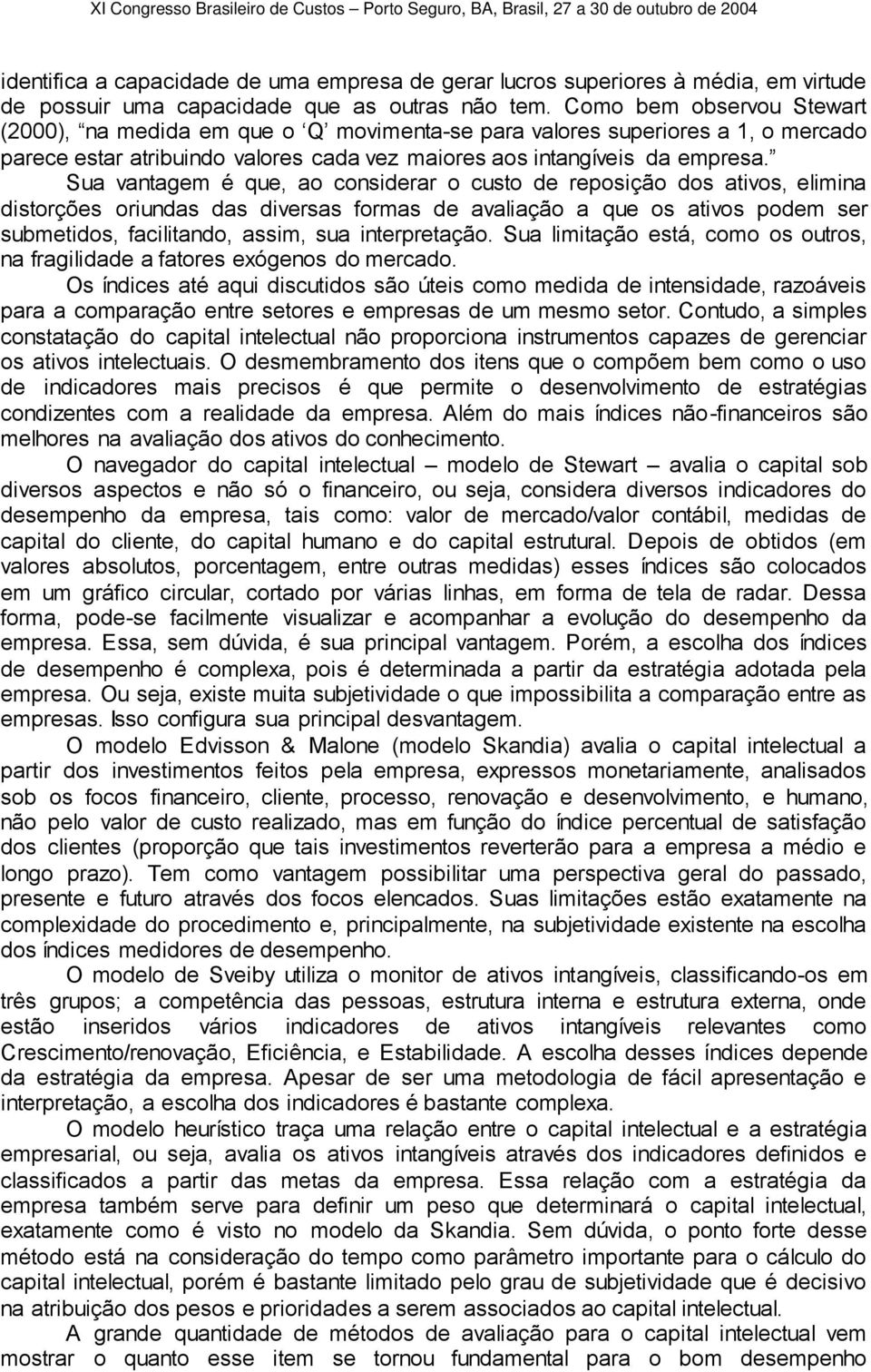 Sua vantagem é que, ao considerar o custo de reposição dos ativos, elimina distorções oriundas das diversas formas de avaliação a que os ativos podem ser submetidos, facilitando, assim, sua