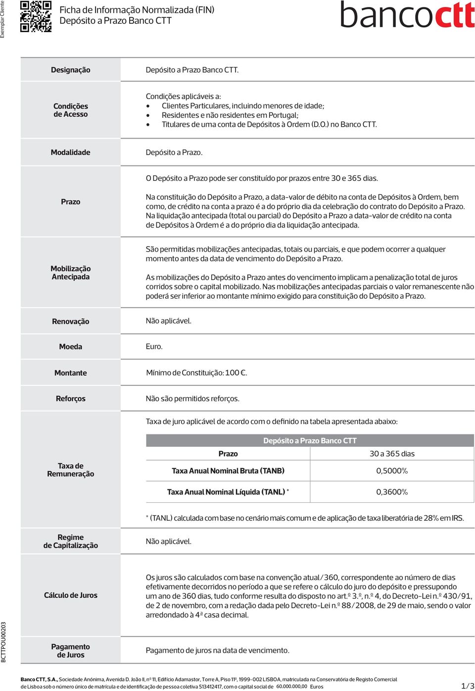 Modalidade Depósito a Prazo. O Depósito a Prazo pode ser constituído por prazos entre 30 e 365 dias.