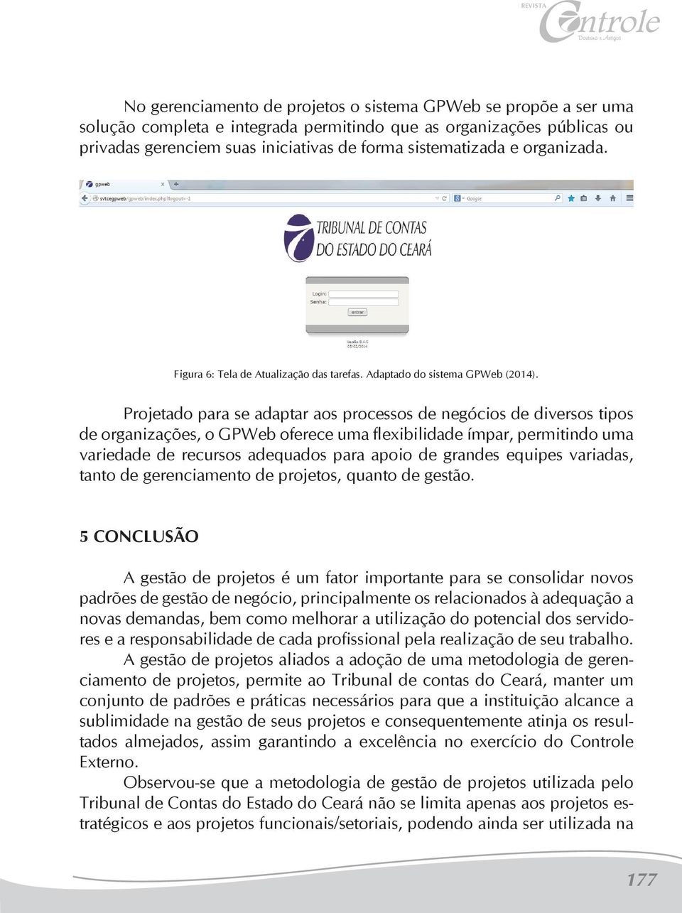 Projetado para se adaptar aos processos de negócios de diversos tipos de organizações, o GPWeb oferece uma flexibilidade ímpar, permitindo uma variedade de recursos adequados para apoio de grandes