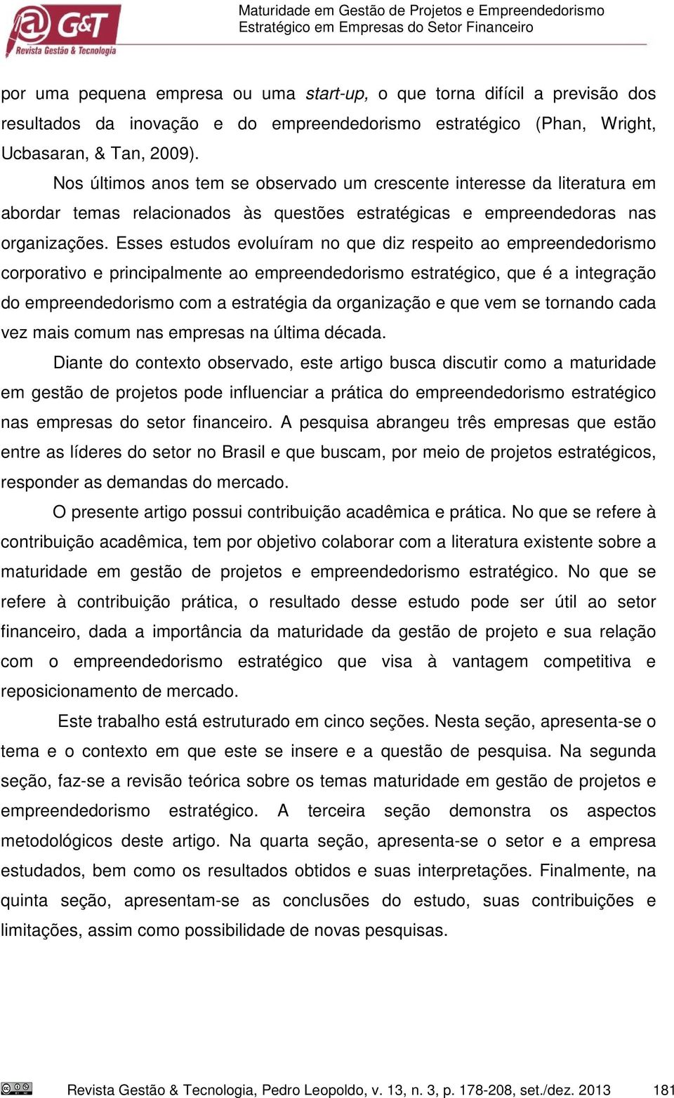 Nos últimos anos tem se observado um crescente interesse da literatura em abordar temas relacionados às questões estratégicas e empreendedoras nas organizações.