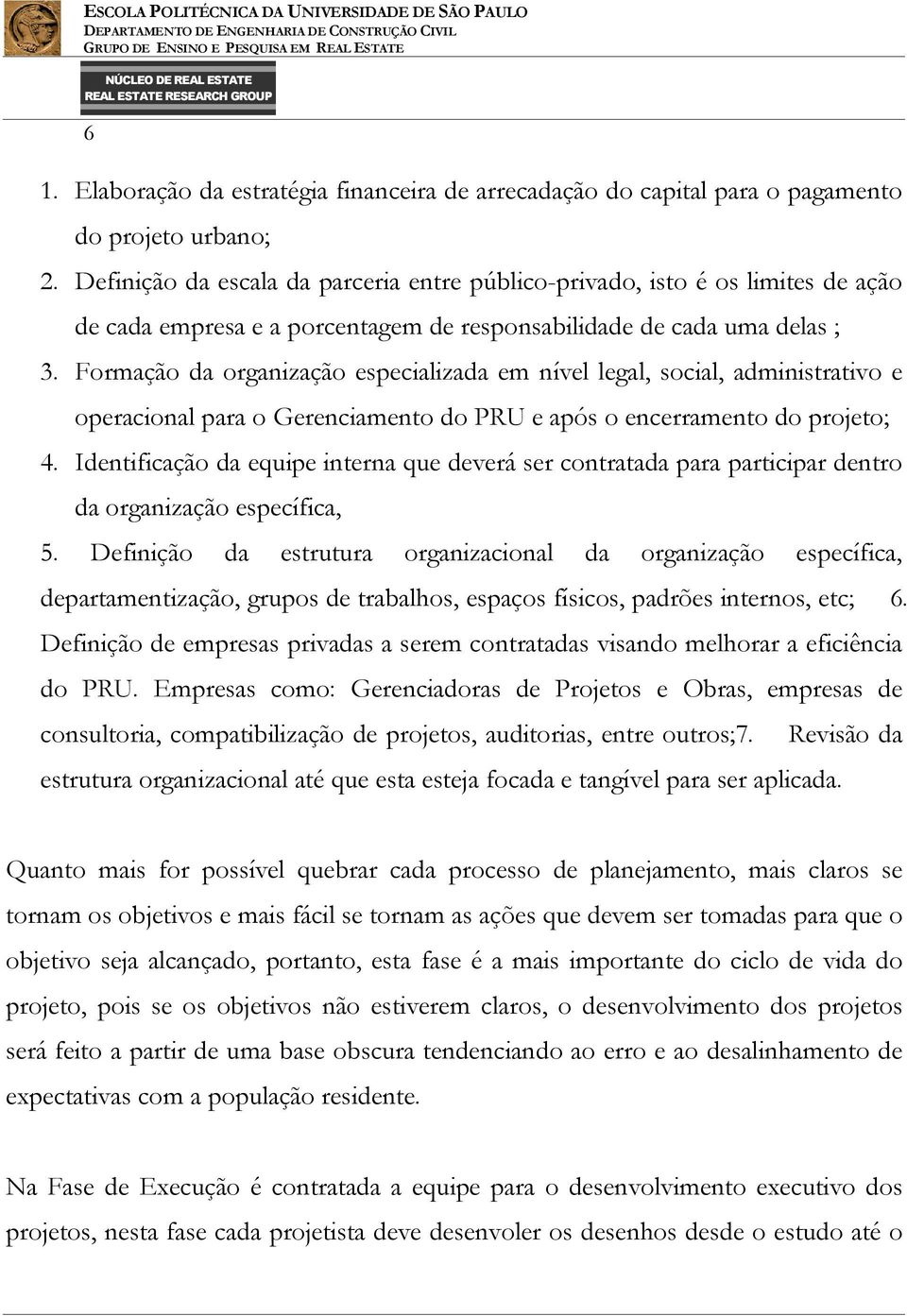 Formação da organização especializada em nível legal, social, administrativo e operacional para o Gerenciamento do PRU e após o encerramento do projeto; 4.