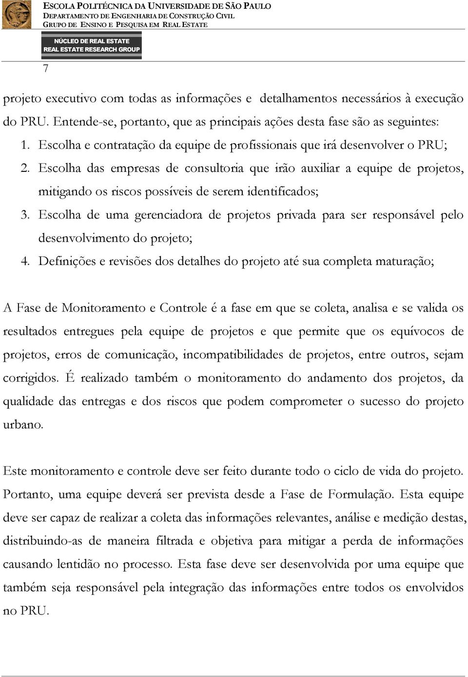 Escolha das empresas de consultoria que irão auxiliar a equipe de projetos, mitigando os riscos possíveis de serem identificados; 3.