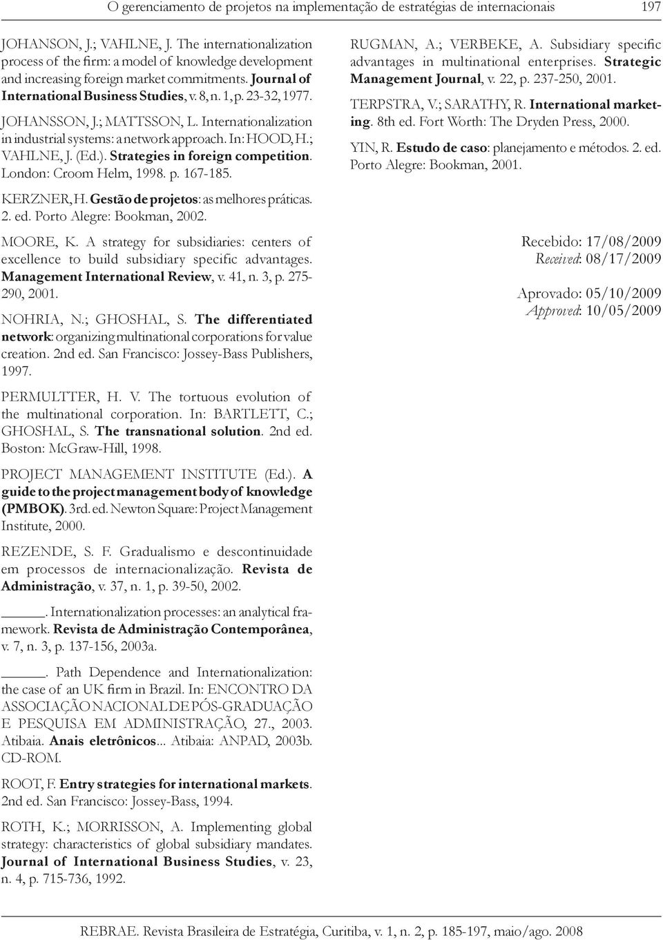 JOHANSSON, J.; MATTSSON, L. Internationalization in industrial systems: a network approach. In: HOOD, H.; VAHLNE, J. (Ed.). Strategies in foreign competition. London: Croom Helm, 1998. p. 167-185.