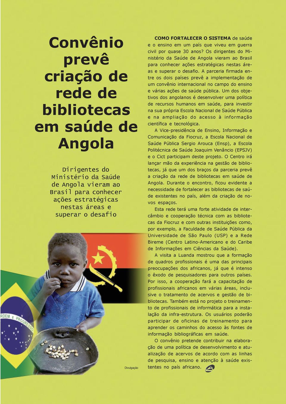 Os dirigentes do Ministério da Saúde de Angola vieram ao Brasil para conhecer ações estratégicas nestas áreas e superar o desafio.