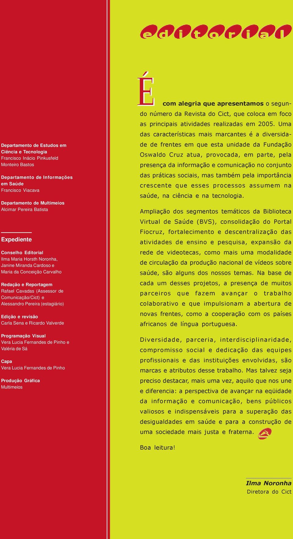 (estagiário) Edição e revisão Carla Sena e Ricardo Valverde Écom alegria que apresentamos o segundo número da Revista do Cict, que coloca em foco as principais atividades realizadas em 2005.