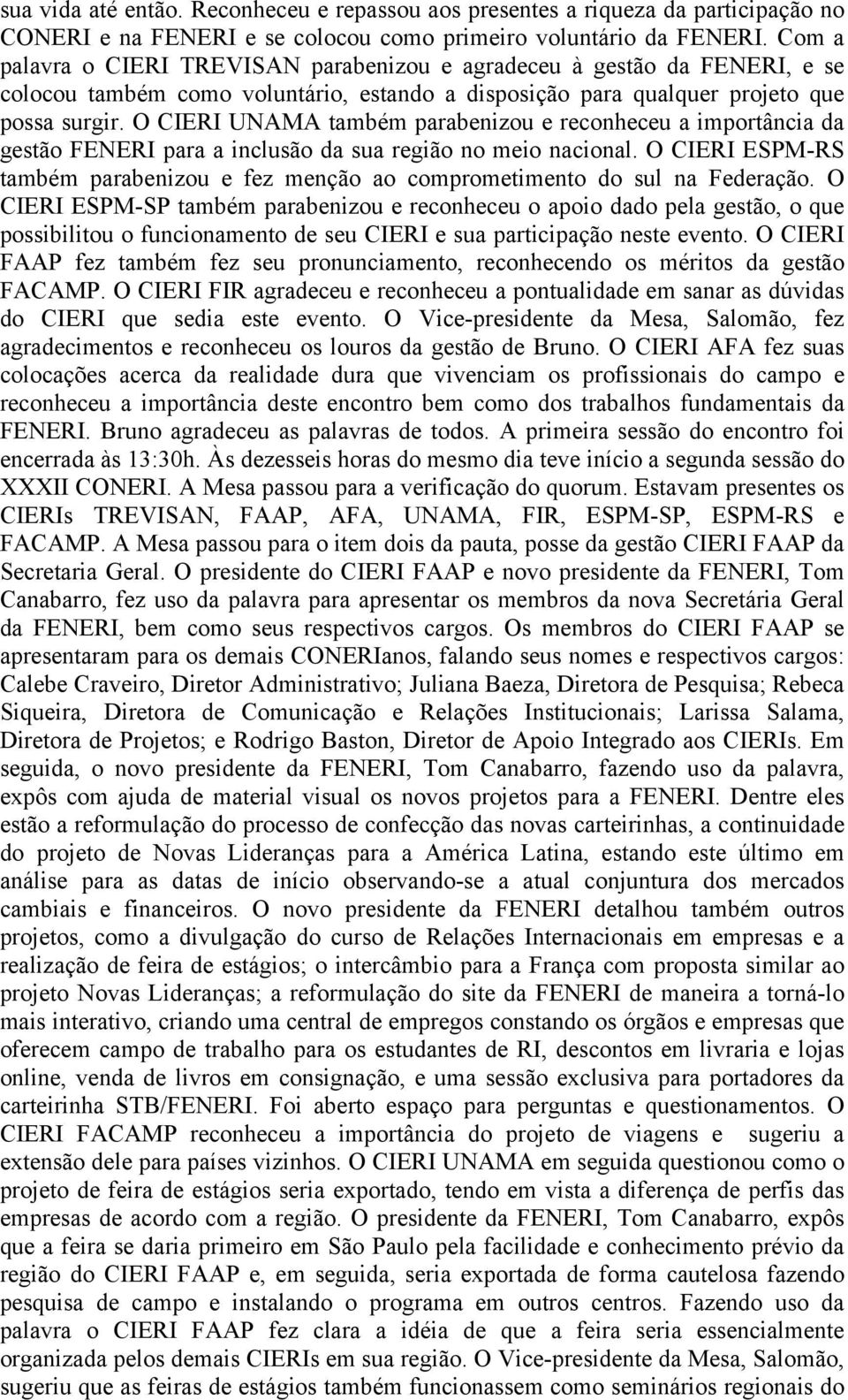 O CIERI UNAMA também parabenizou e reconheceu a importância da gestão FENERI para a inclusão da sua região no meio nacional.