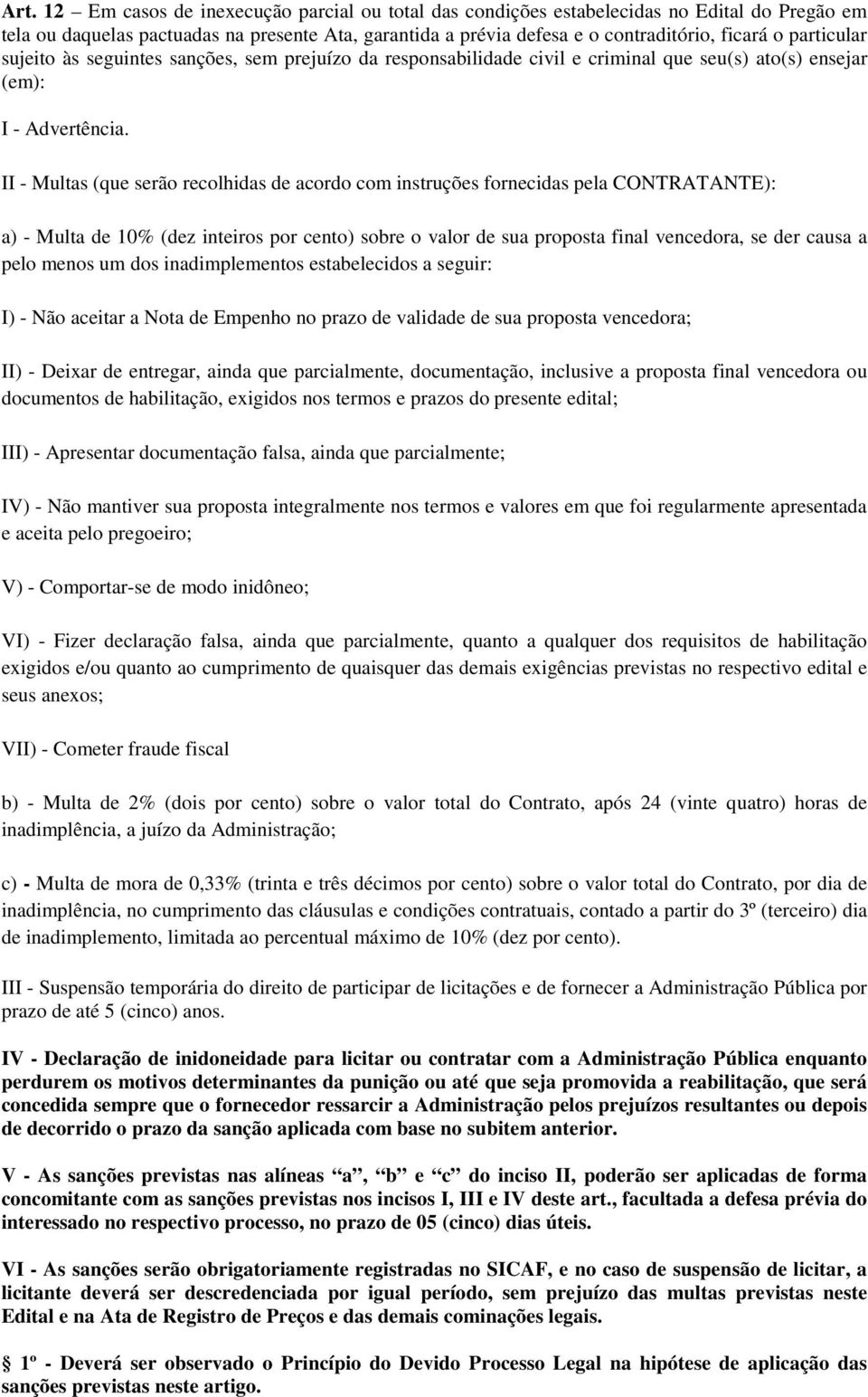 II - Multas (que serão recolhidas de acordo com instruções fornecidas pela CONTRATANTE): a) - Multa de 10% (dez inteiros por cento) sobre o valor de sua proposta final vencedora, se der causa a pelo