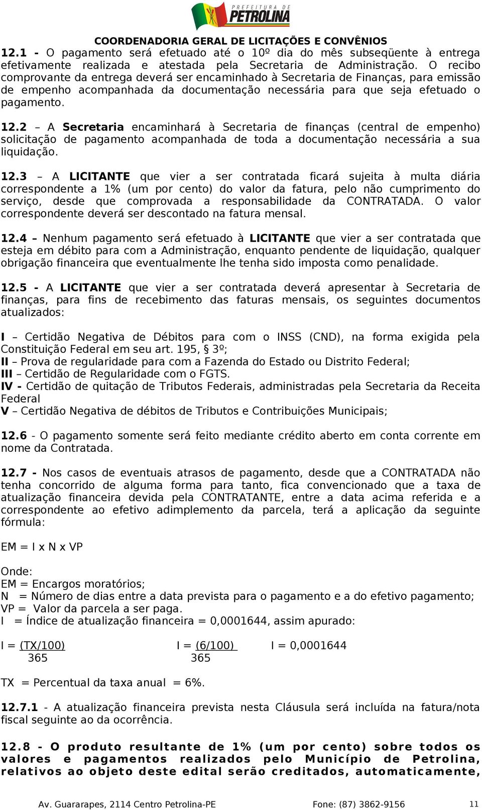 2 A Secretaria encaminhará à Secretaria de finanças (central de empenho) solicitação de pagamento acompanhada de toda a documentação necessária a sua liquidação. 12.