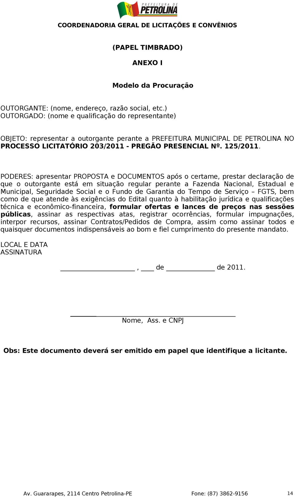 PODERES: apresentar PROPOSTA e DOCUMENTOS após o certame, prestar declaração de que o outorgante está em situação regular perante a Fazenda Nacional, Estadual e Municipal, Seguridade Social e o Fundo