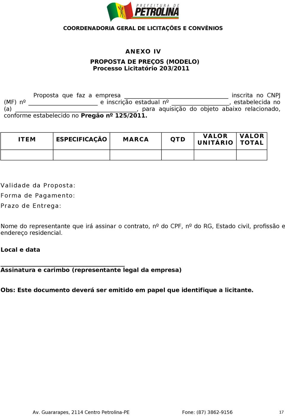 ITEM ESPECIFICAÇÃO M ARCA QTD VALOR UN ITÁRIO VALOR TOTAL Val i dade da Propos ta: F orma de Pagame n to: Prazo de Entre ga: Nome do representante que irá assinar o contrato,