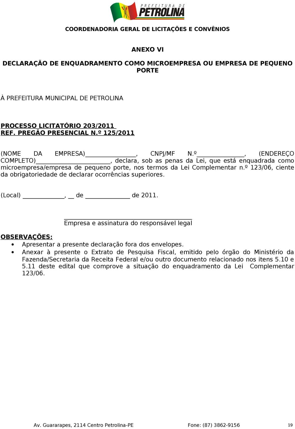 º 123/06, ciente da obrigatoriedade de declarar ocorrências superiores. (Local), de de 2011. Empresa e assinatura do responsável legal OBSERVAÇÕES: Apresentar a presente declaração fora dos envelopes.