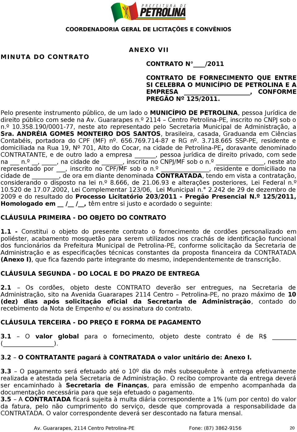 190/0001-77, neste ato representado pelo Secretaria Municipal de Administração, a Sra. ANDRÉIA GOMES MONTEIRO DOS SANTOS, brasileira, casada, Graduanda em Ciências Contabéis, portadora do CPF (MF) nº.