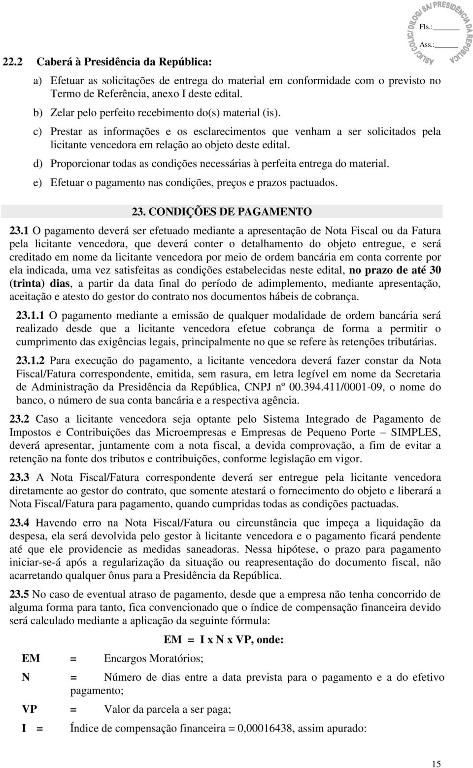 d) Proporcionar todas as condições necessárias à perfeita entrega do material. e) Efetuar o pagamento nas condições, preços e prazos pactuados. 23. CONDIÇÕES DE PAGAMENTO 23.