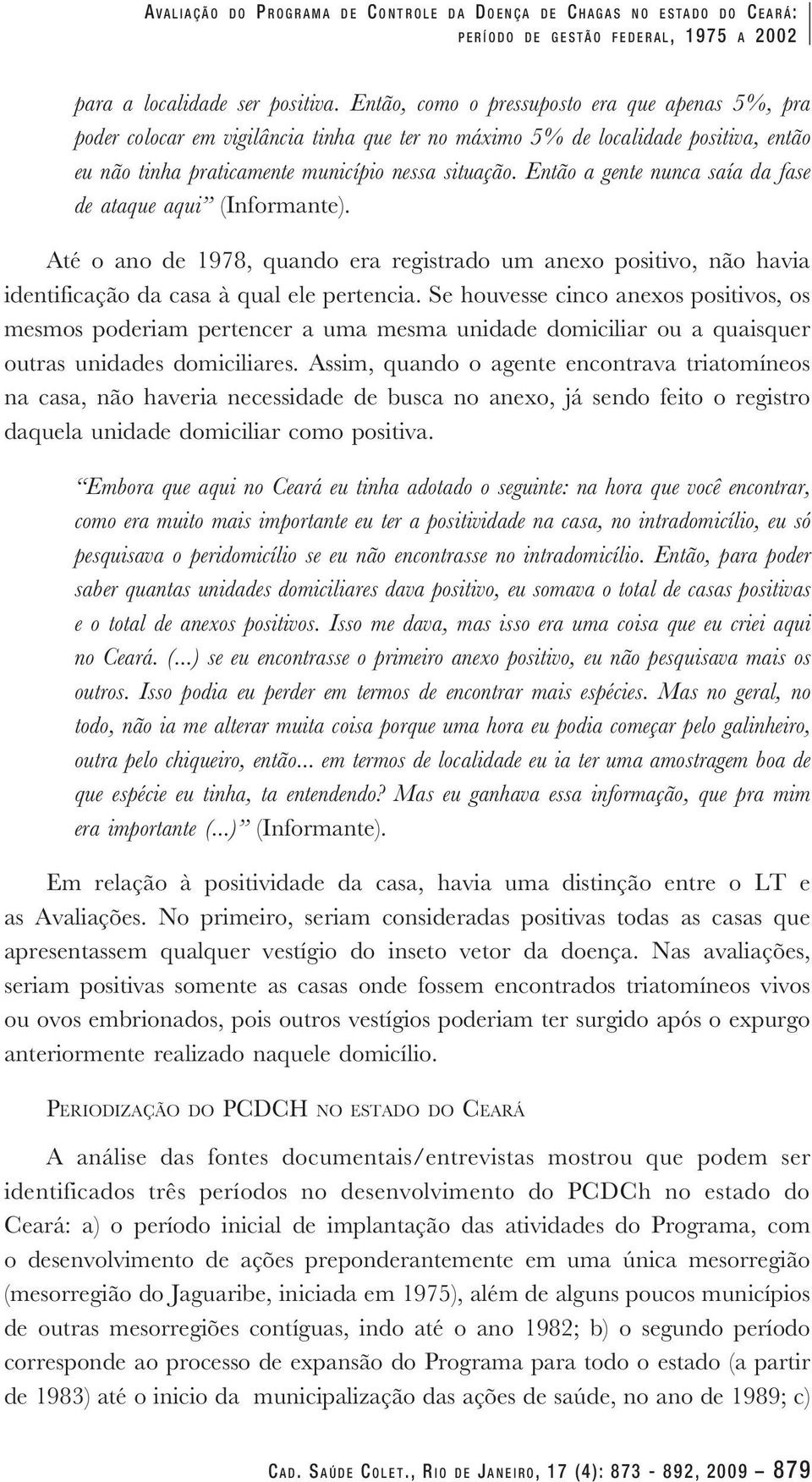 Então a gente nunca saía da fase de ataque aqui (Informante). Até o ano de 1978, quando era registrado um anexo positivo, não havia identificação da casa à qual ele pertencia.