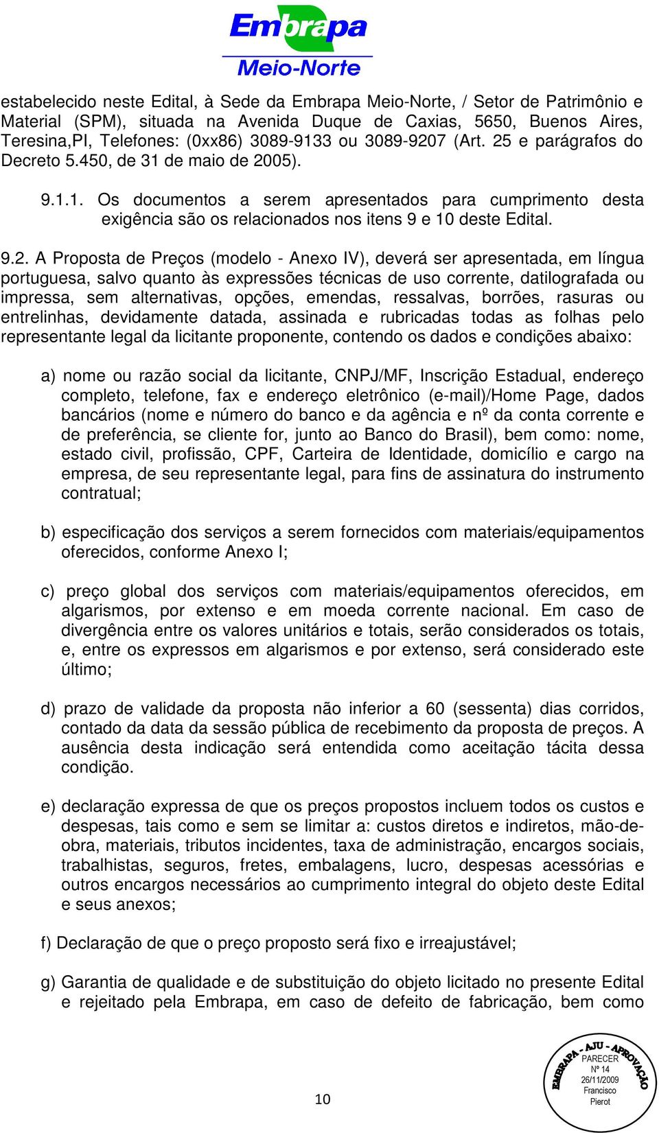 9.2. A Proposta de Preços (modelo - Anexo IV), deverá ser apresentada, em língua portuguesa, salvo quanto às expressões técnicas de uso corrente, datilografada ou impressa, sem alternativas, opções,