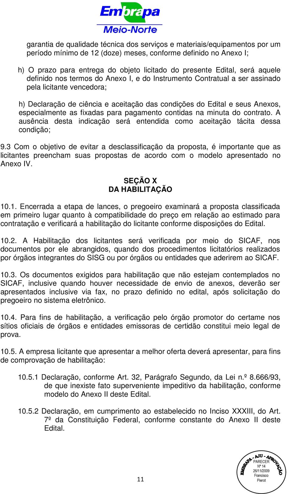 especialmente as fixadas para pagamento contidas na minuta do contrato. A ausência desta indicação será entendida como aceitação tácita dessa condição; 9.