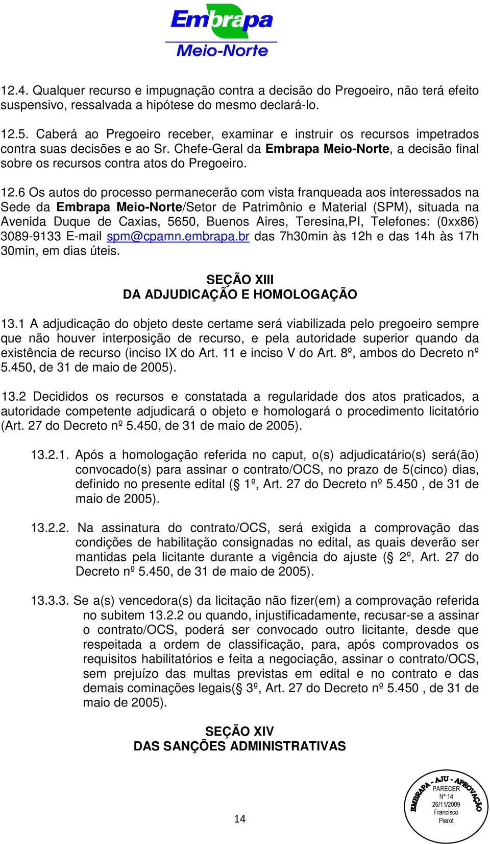 6 Os autos do processo permanecerão com vista franqueada aos interessados na Sede da Embrapa Meio-Norte/Setor de Patrimônio e Material (SPM), situada na Avenida Duque de Caxias, 5650, Buenos Aires,