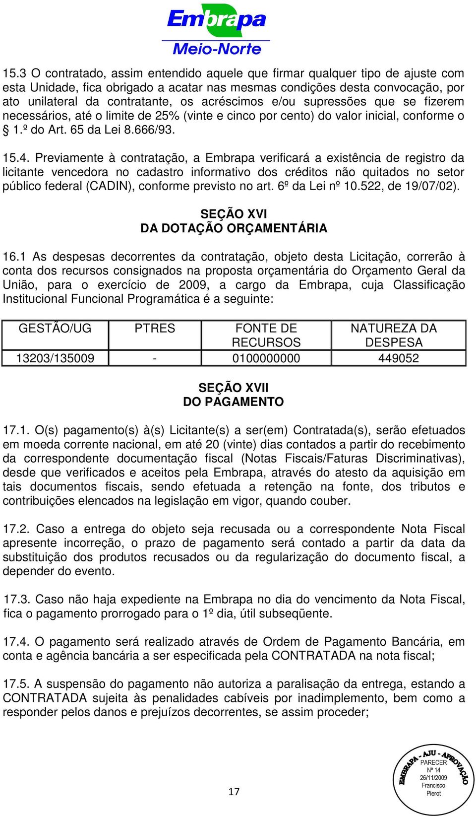 Previamente à contratação, a Embrapa verificará a existência de registro da licitante vencedora no cadastro informativo dos créditos não quitados no setor público federal (CADIN), conforme previsto