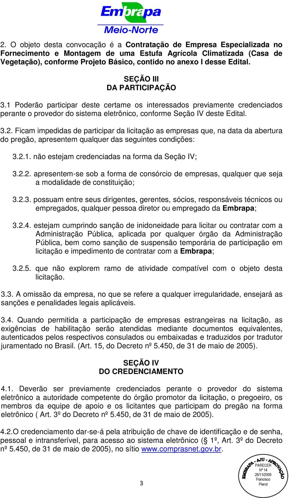 Ficam impedidas de participar da licitação as empresas que, na data da abertura do pregão, apresentem qualquer das seguintes condições: 3.2.