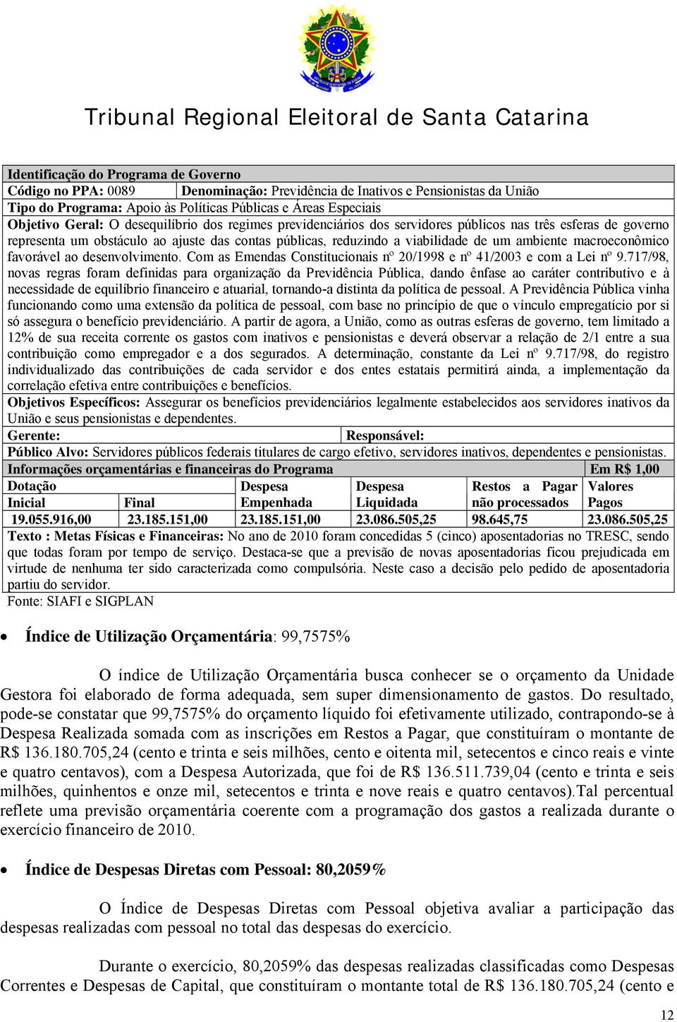 macroeconômico favorável ao desenvolvimento. Com as Emendas Constitucionais nº 20/1998 e nº 41/2003 e com a Lei nº 9.