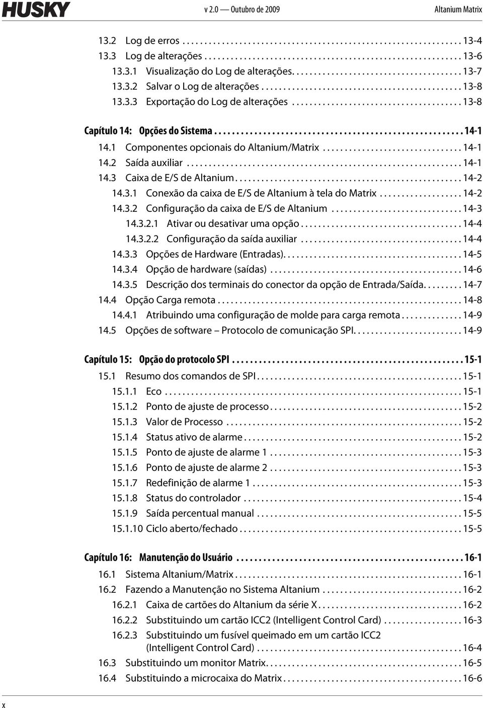 ...................................... 13-8 Capítulo 14: Opções do Sistema........................................................ 14-1 14.1 Componentes opcionais do Altanium/Matrix................................ 14-1 14.2 Saída auxiliar.