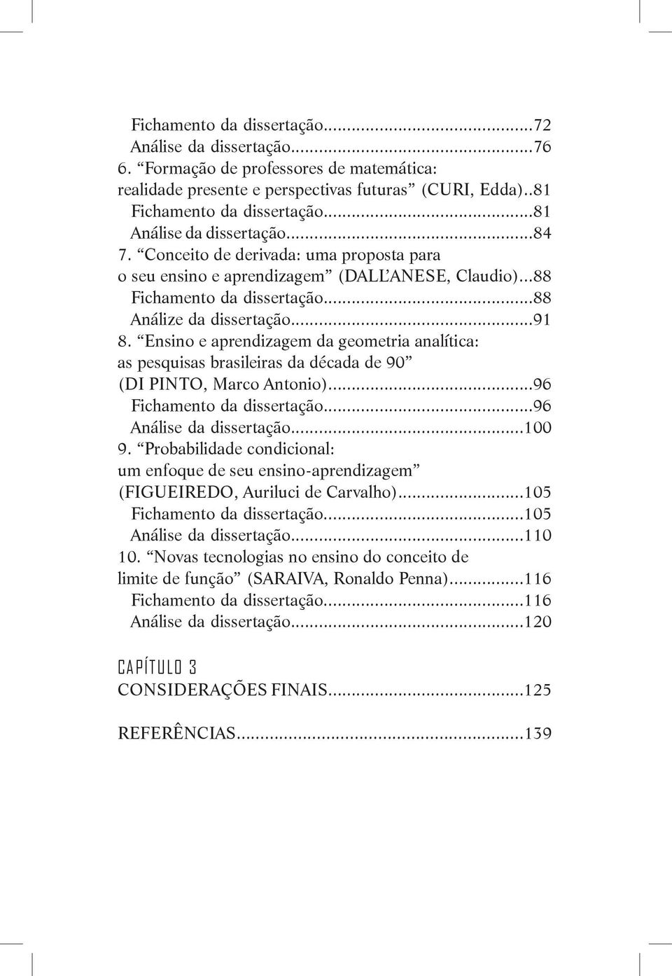 Ensino e aprendizagem da geometria analítica: as pesquisas brasileiras da década de 90 (DI PINTO, Marco Antonio)...96 Fichamento da dissertação...96 Análise da dissertação...100 9.