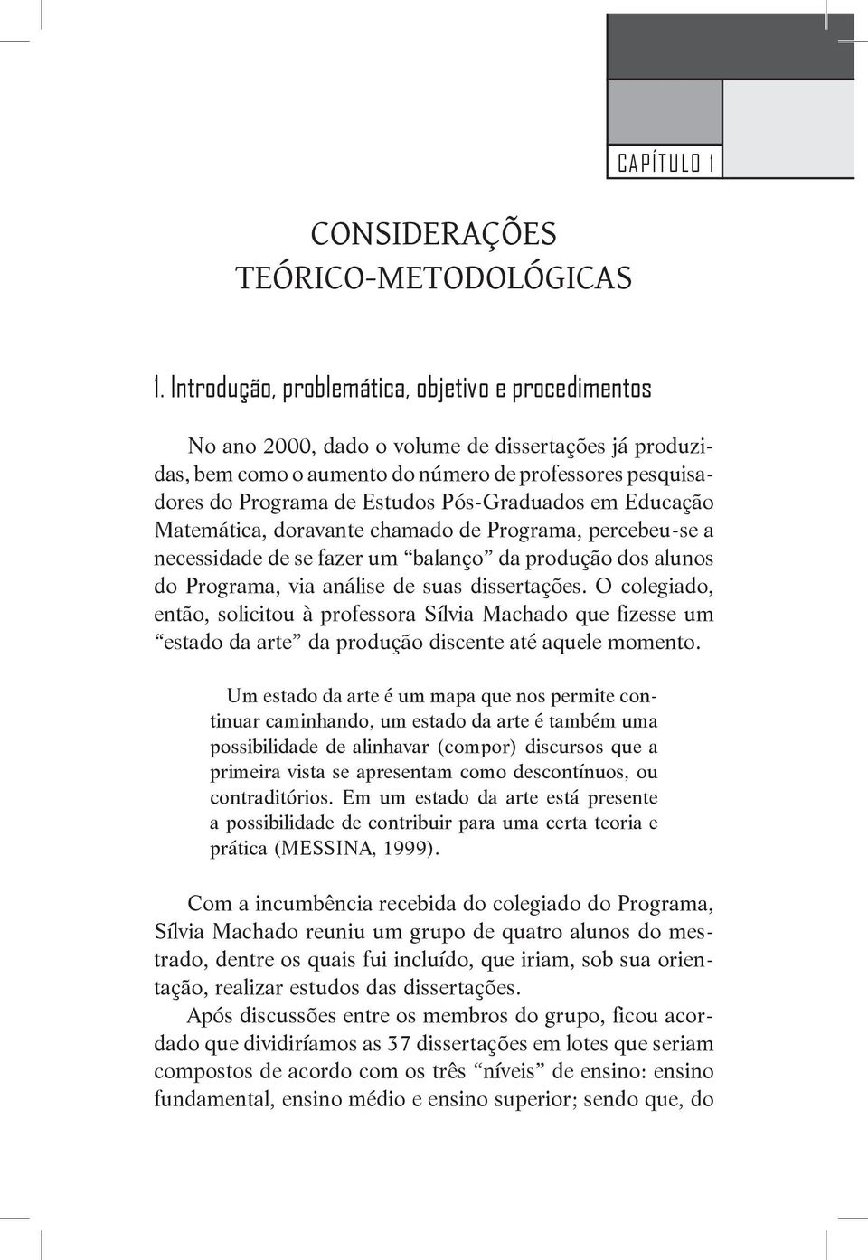 Pós-Graduados em Educação Matemática, doravante chamado de Programa, percebeu-se a necessidade de se fazer um balanço da produção dos alunos do Programa, via análise de suas dissertações.