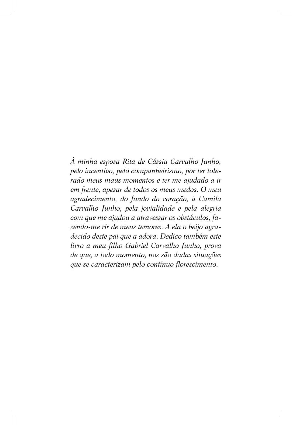 O meu agradecimento, do fundo do coração, à Camila Carvalho Junho, pela jovialidade e pela alegria com que me ajudou a atravessar os