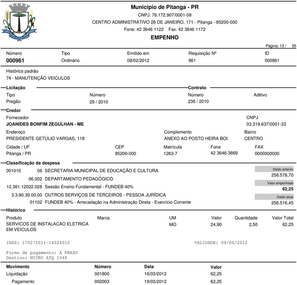 028 Sessão Ensino Fundamental - FUNDEB 40% 3.3.90.39.00.00 OUTROS SERVIÇOS DE TERCEIROS - PESSOA JURÍDICA 01102 FUNDEB 40% - Arrecadação na Administração Direta - Exercício Corrente 256.