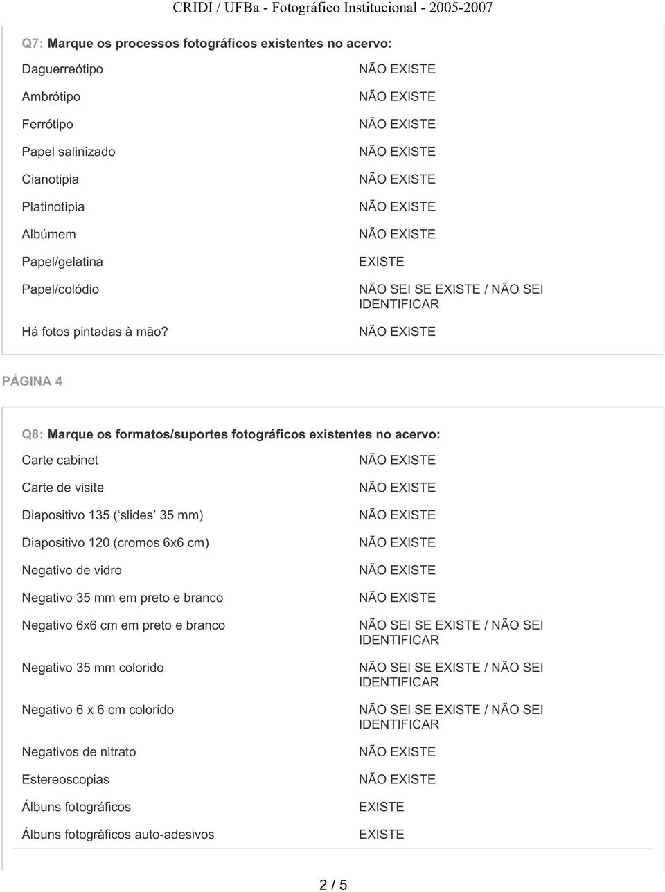 PÁGINA 4 Q8: Marque os formatos/suportes fotográficos existentes no acervo: Carte cabinet Carte de visite Diapositivo 135 ( slides 35 mm) Diapositivo