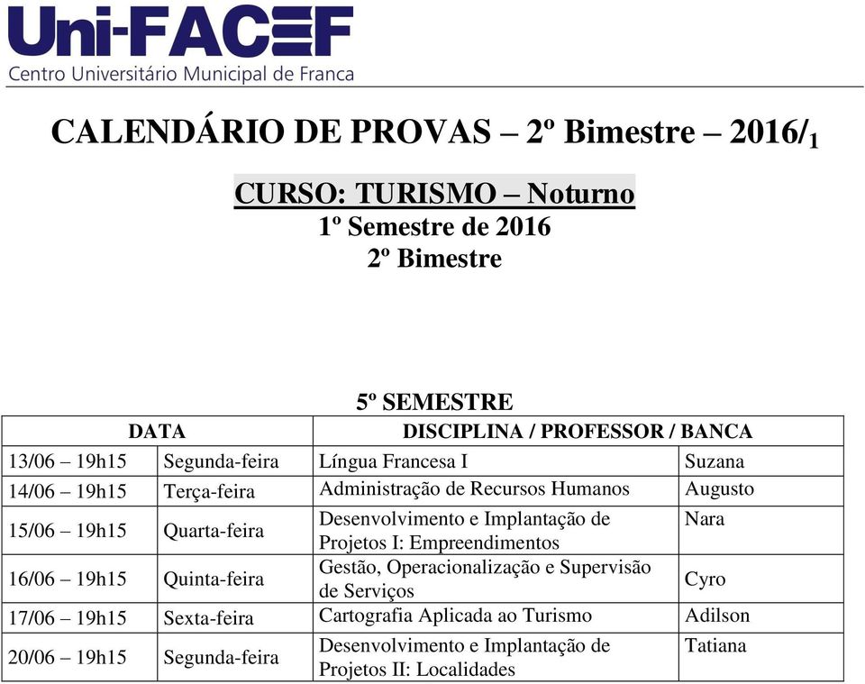 Nara Projetos I: Empreendimentos 16/06 19h15 Quinta-feira Gestão, Operacionalização e Supervisão de Serviços Cyro 17/06 19h15